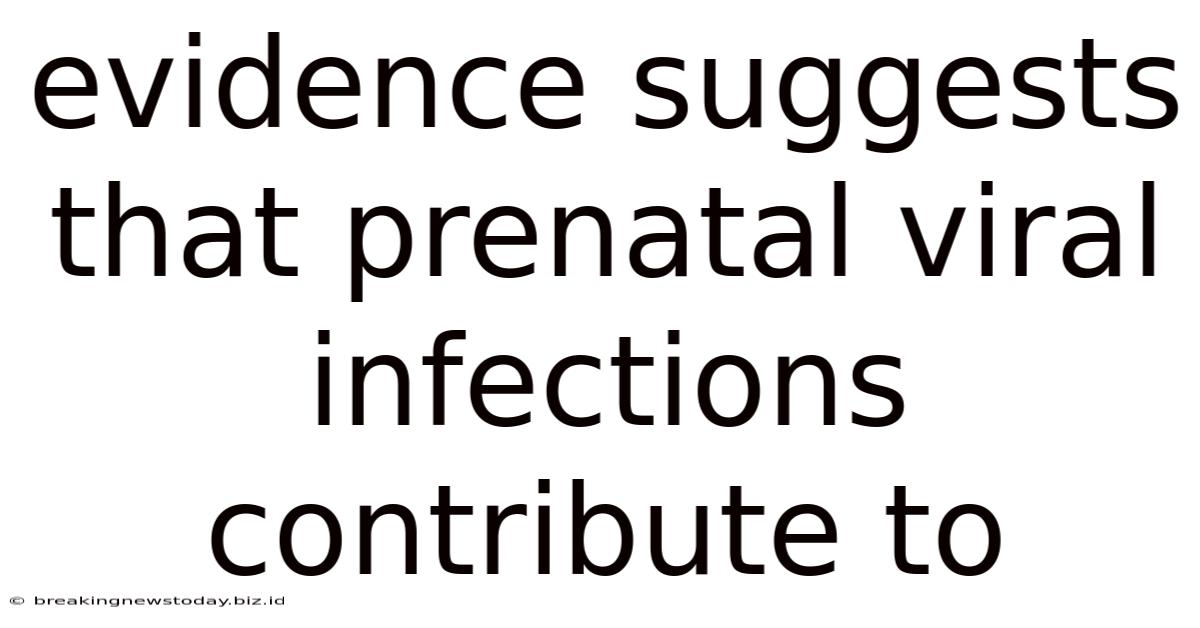 Evidence Suggests That Prenatal Viral Infections Contribute To