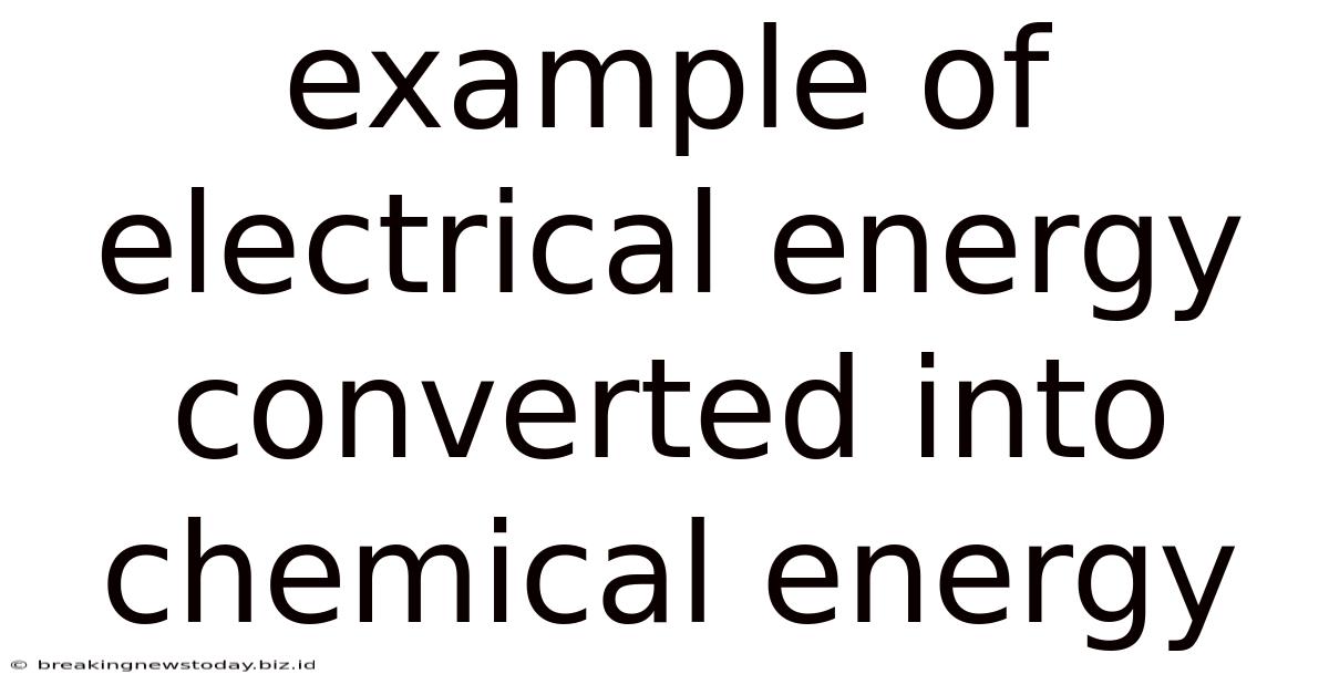 Example Of Electrical Energy Converted Into Chemical Energy
