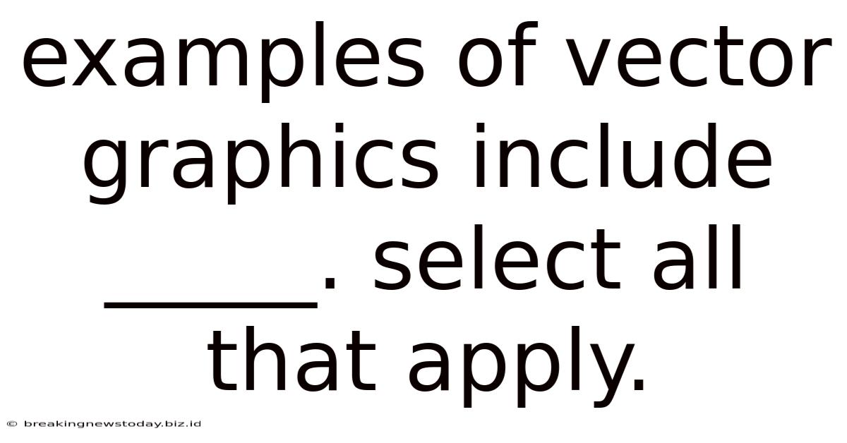 Examples Of Vector Graphics Include _____. Select All That Apply.