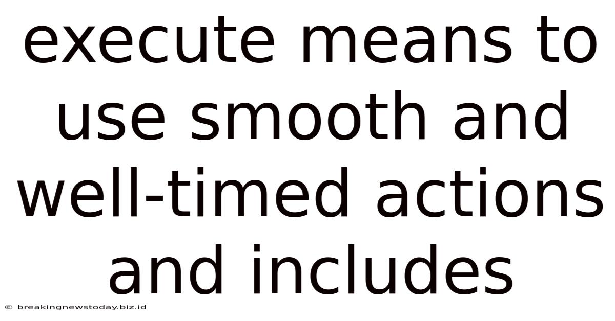Execute Means To Use Smooth And Well-timed Actions And Includes