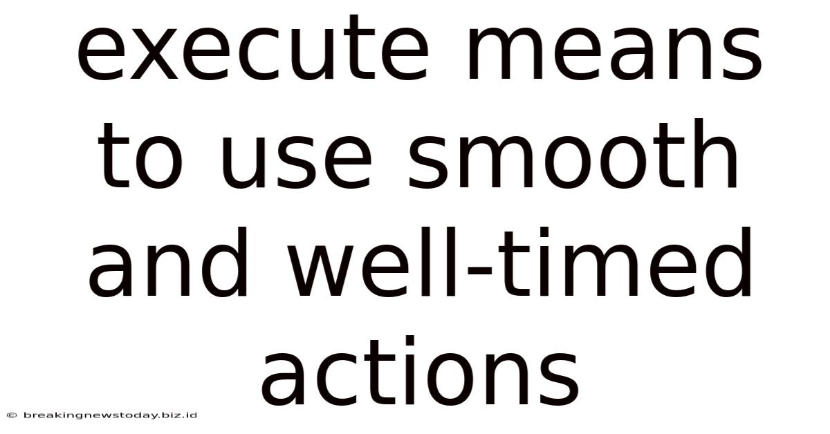Execute Means To Use Smooth And Well-timed Actions