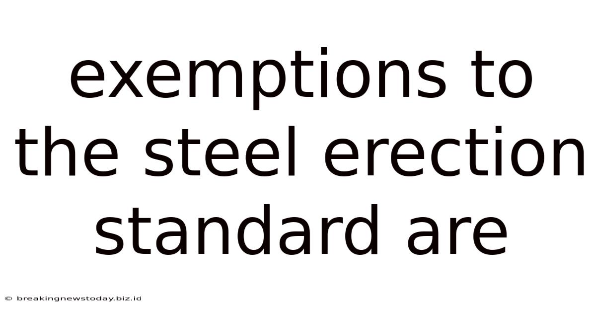 Exemptions To The Steel Erection Standard Are