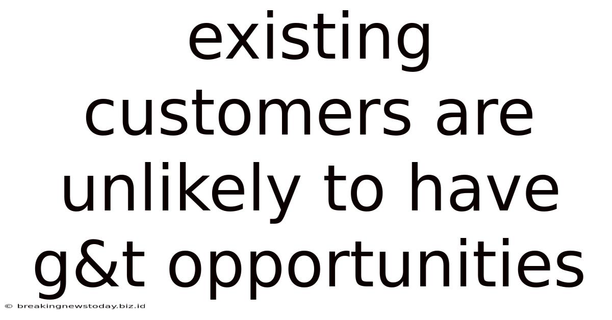 Existing Customers Are Unlikely To Have G&t Opportunities