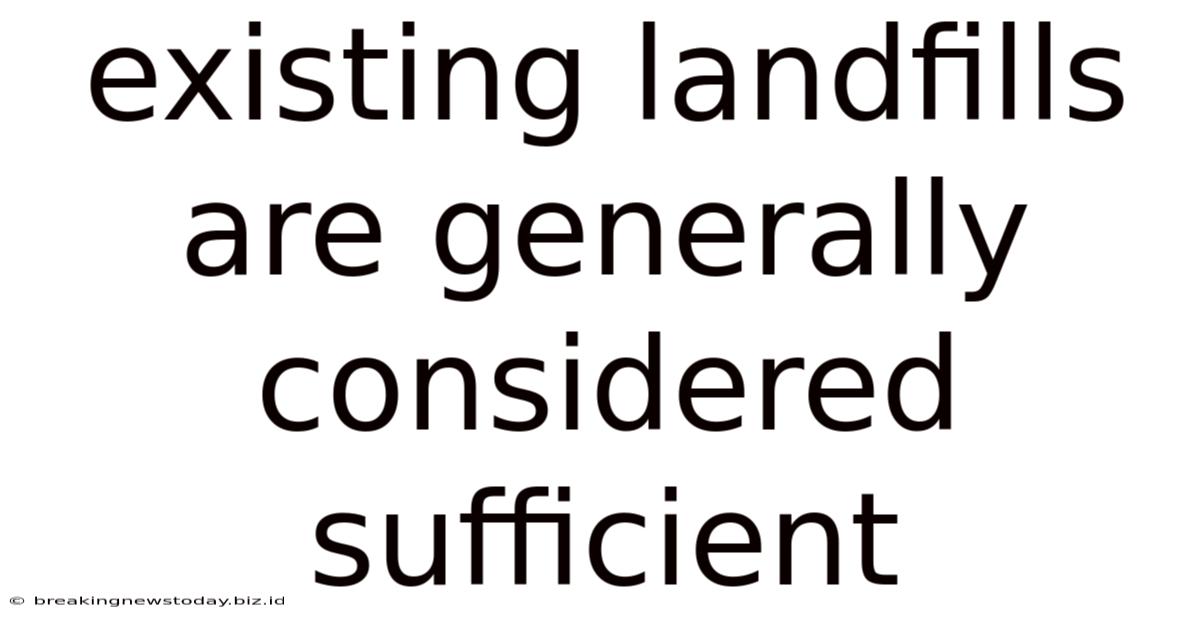 Existing Landfills Are Generally Considered Sufficient