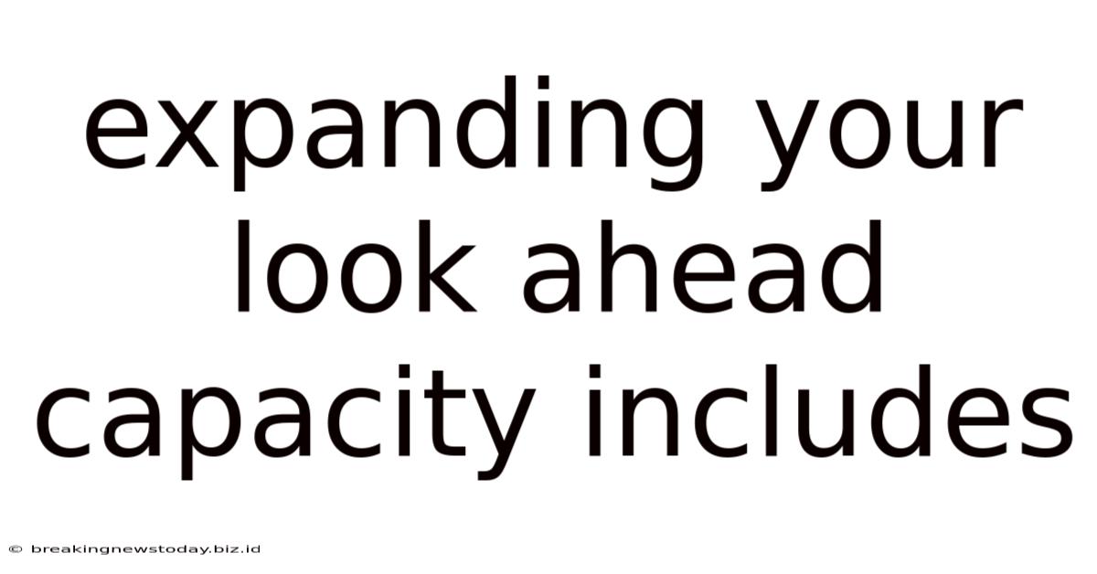 Expanding Your Look Ahead Capacity Includes