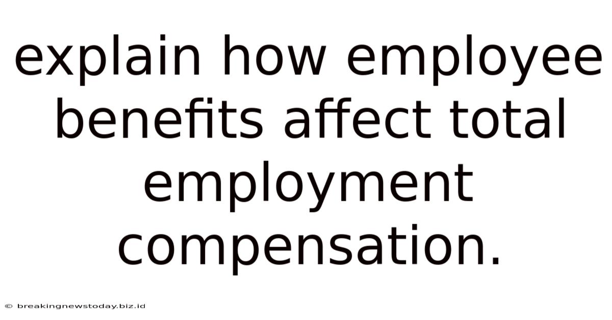 Explain How Employee Benefits Affect Total Employment Compensation.