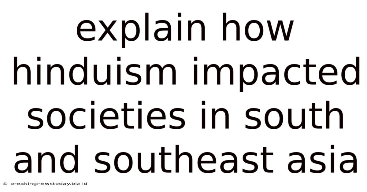 Explain How Hinduism Impacted Societies In South And Southeast Asia