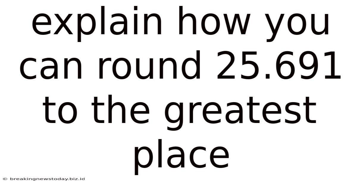 Explain How You Can Round 25.691 To The Greatest Place