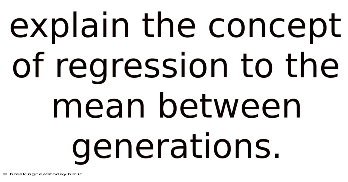 Explain The Concept Of Regression To The Mean Between Generations.