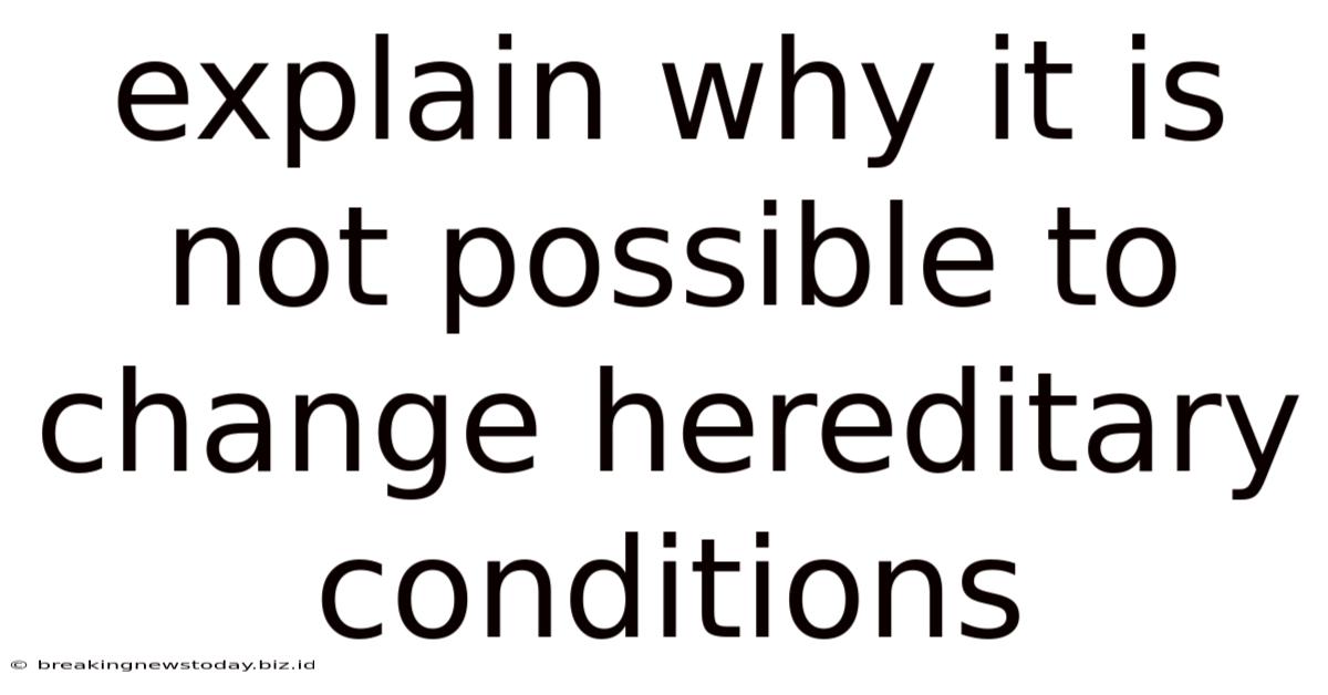 Explain Why It Is Not Possible To Change Hereditary Conditions