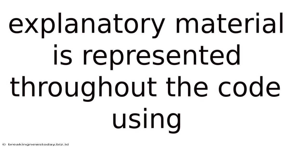 Explanatory Material Is Represented Throughout The Code Using