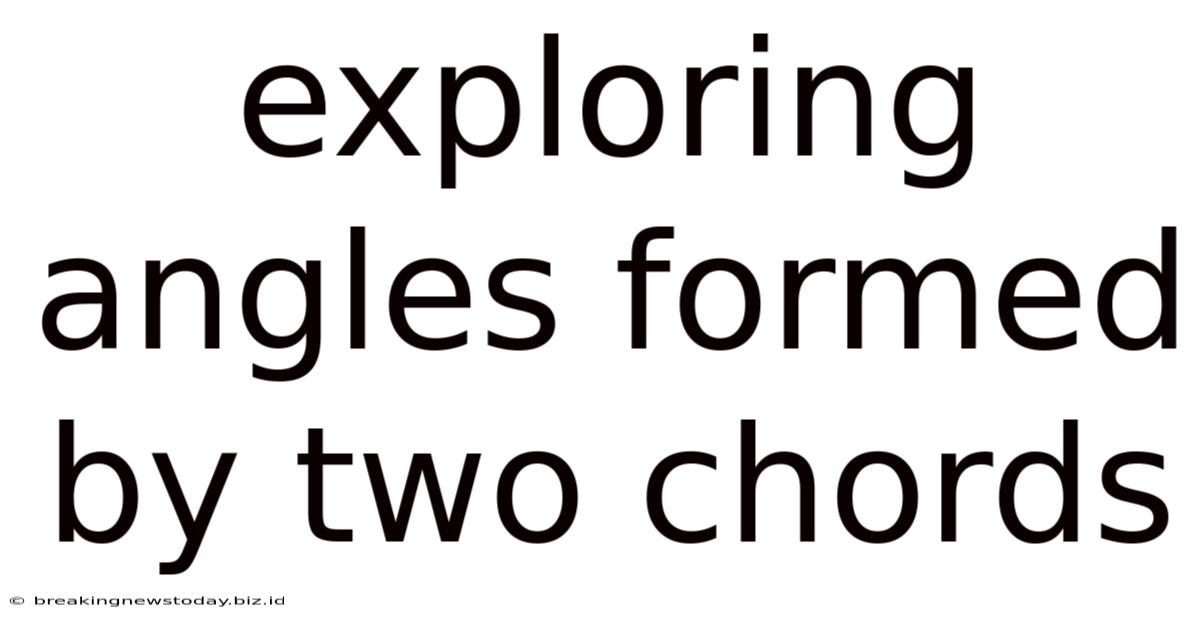 Exploring Angles Formed By Two Chords