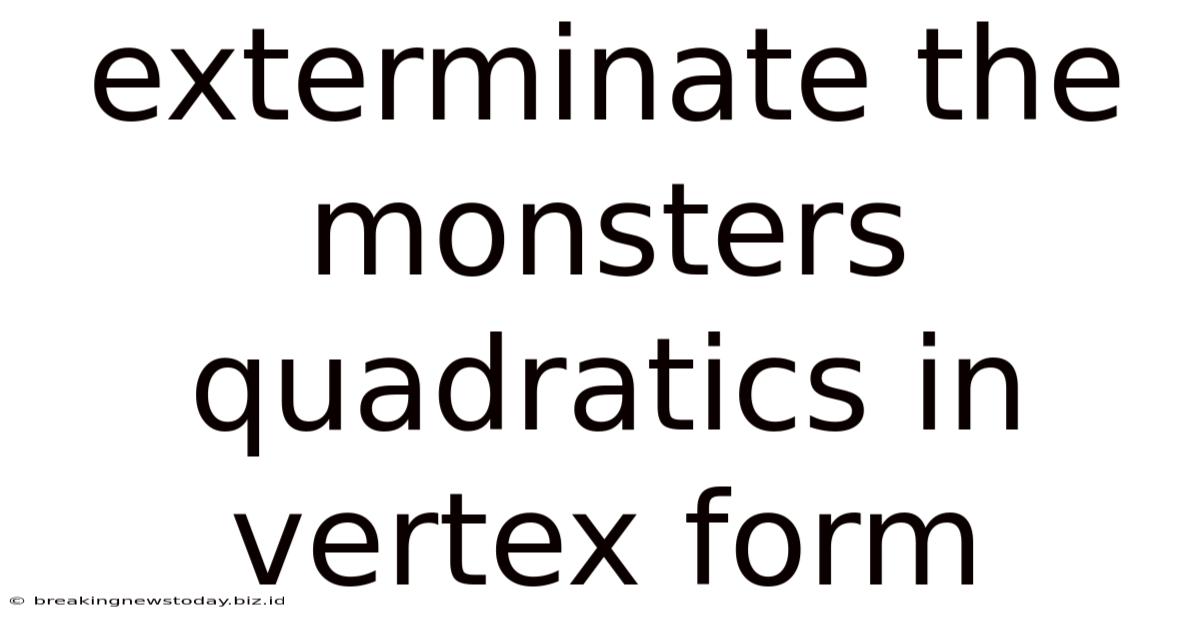 Exterminate The Monsters Quadratics In Vertex Form