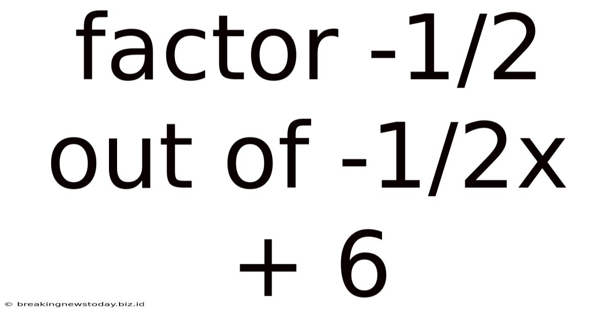 Factor -1/2 Out Of -1/2x + 6