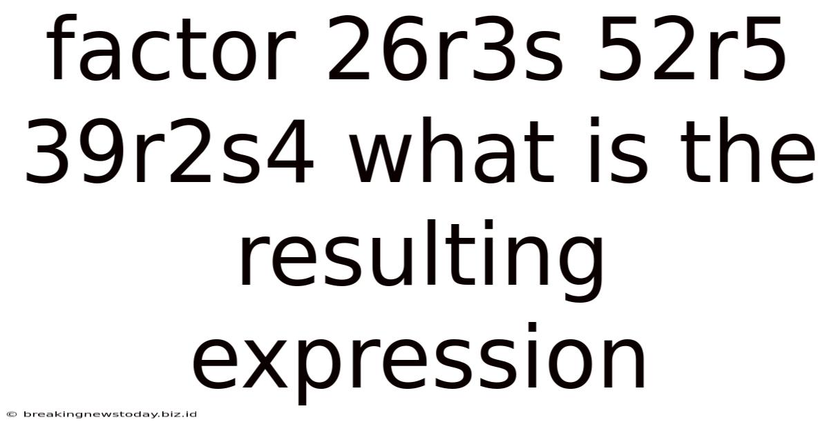 Factor 26r3s 52r5 39r2s4 What Is The Resulting Expression