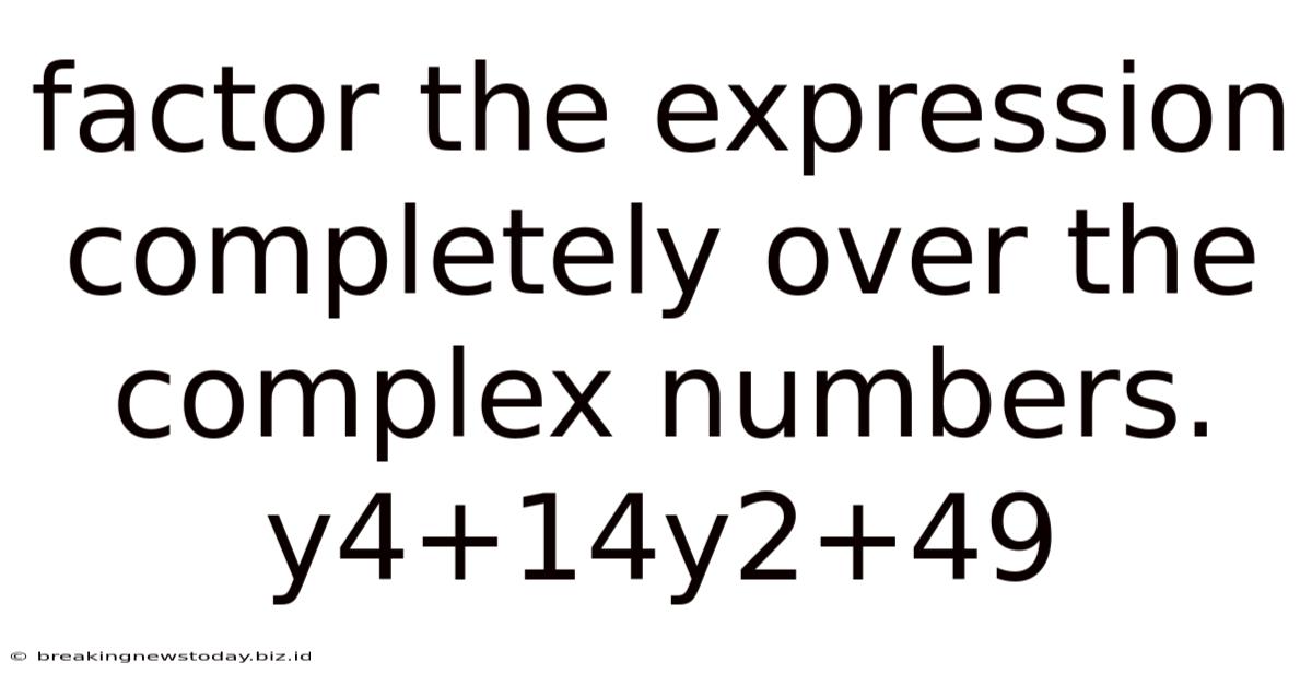 Factor The Expression Completely Over The Complex Numbers. Y4+14y2+49