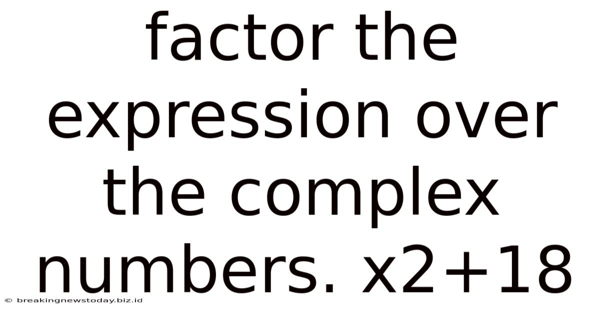 Factor The Expression Over The Complex Numbers. X2+18