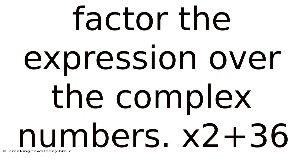 Factor The Expression Over The Complex Numbers. X2+36