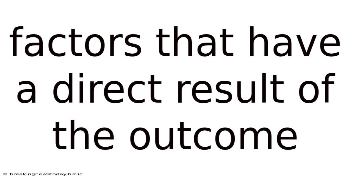 Factors That Have A Direct Result Of The Outcome