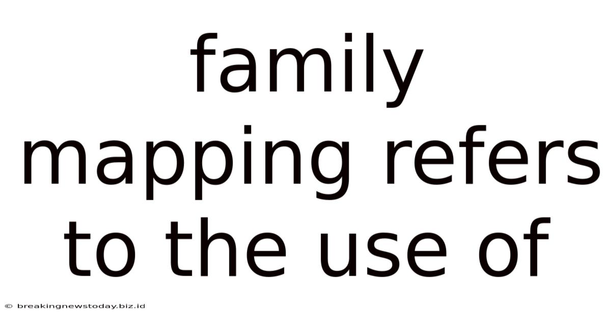 Family Mapping Refers To The Use Of