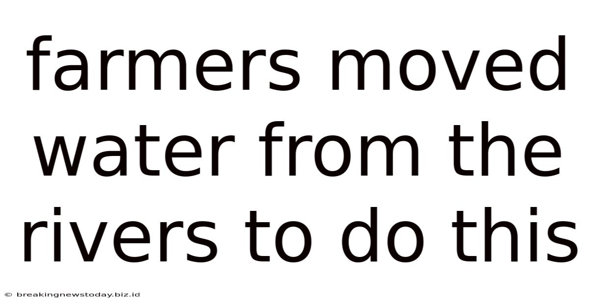 Farmers Moved Water From The Rivers To Do This