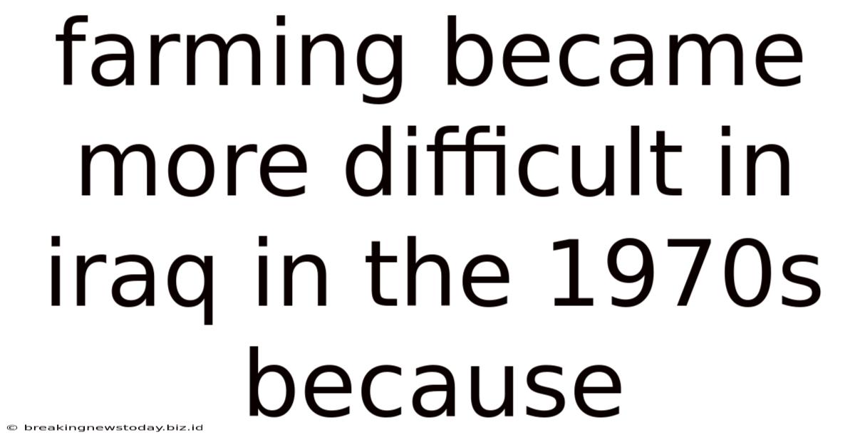 Farming Became More Difficult In Iraq In The 1970s Because
