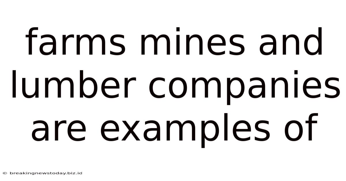 Farms Mines And Lumber Companies Are Examples Of