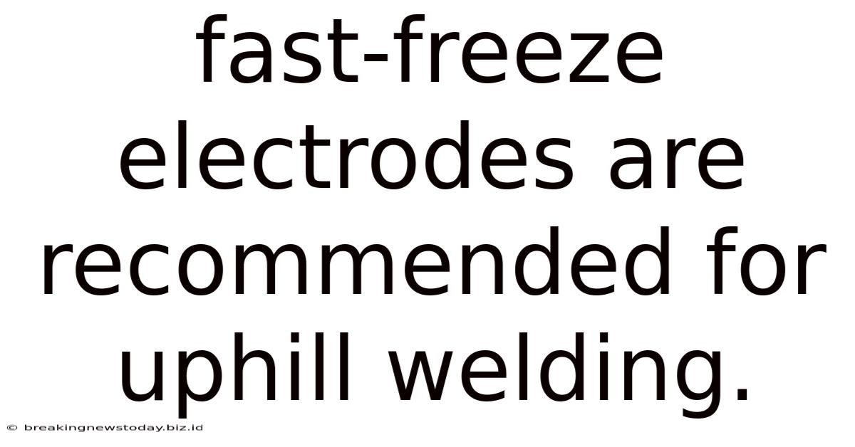 Fast-freeze Electrodes Are Recommended For Uphill Welding.