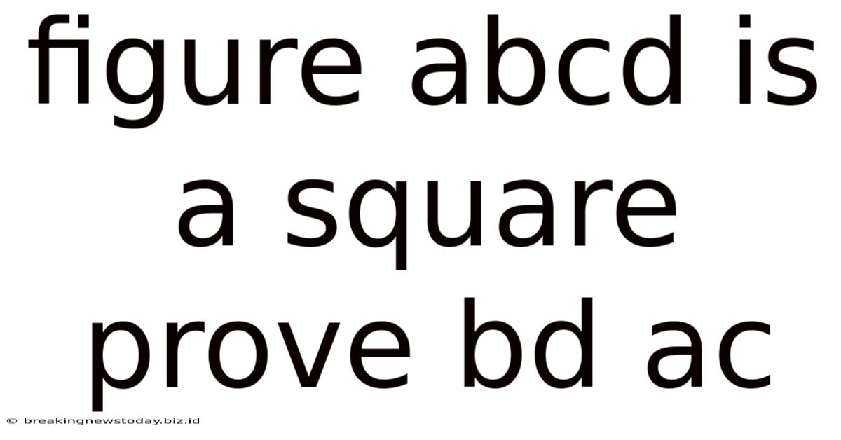 Figure Abcd Is A Square Prove Bd Ac