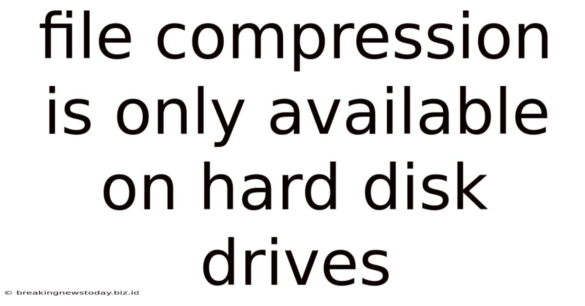 File Compression Is Only Available On Hard Disk Drives