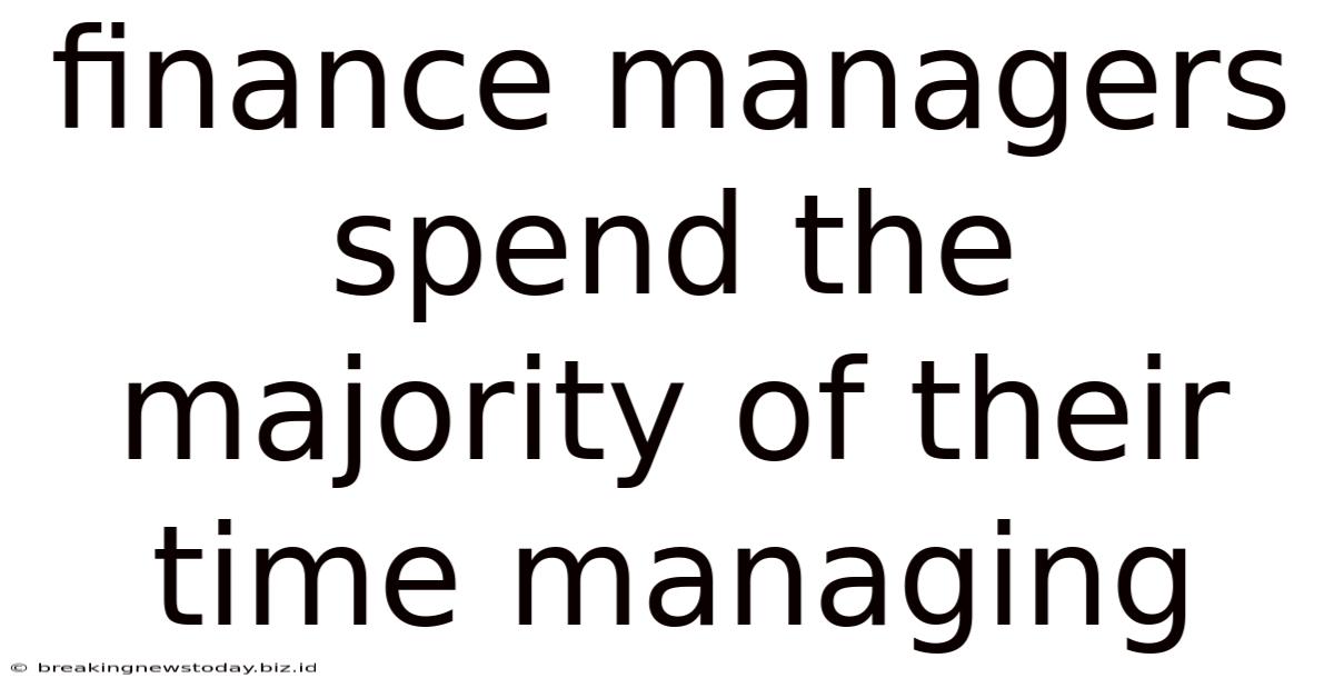 Finance Managers Spend The Majority Of Their Time Managing