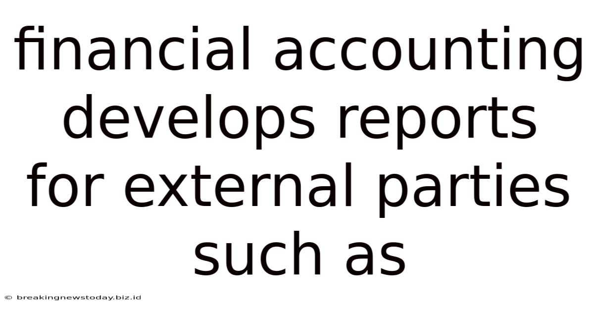Financial Accounting Develops Reports For External Parties Such As