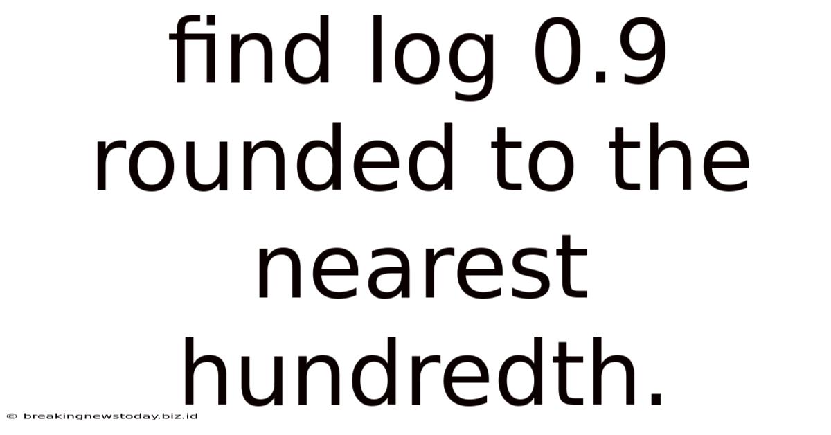 Find Log 0.9 Rounded To The Nearest Hundredth.