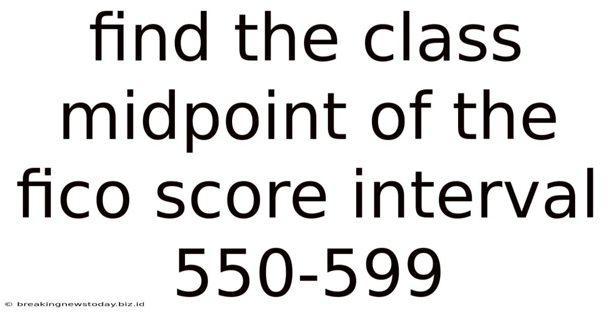 Find The Class Midpoint Of The Fico Score Interval 550-599