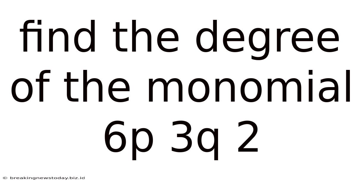 Find The Degree Of The Monomial 6p 3q 2