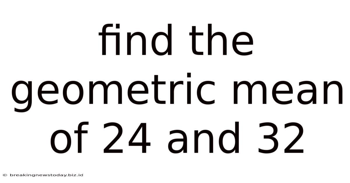 Find The Geometric Mean Of 24 And 32