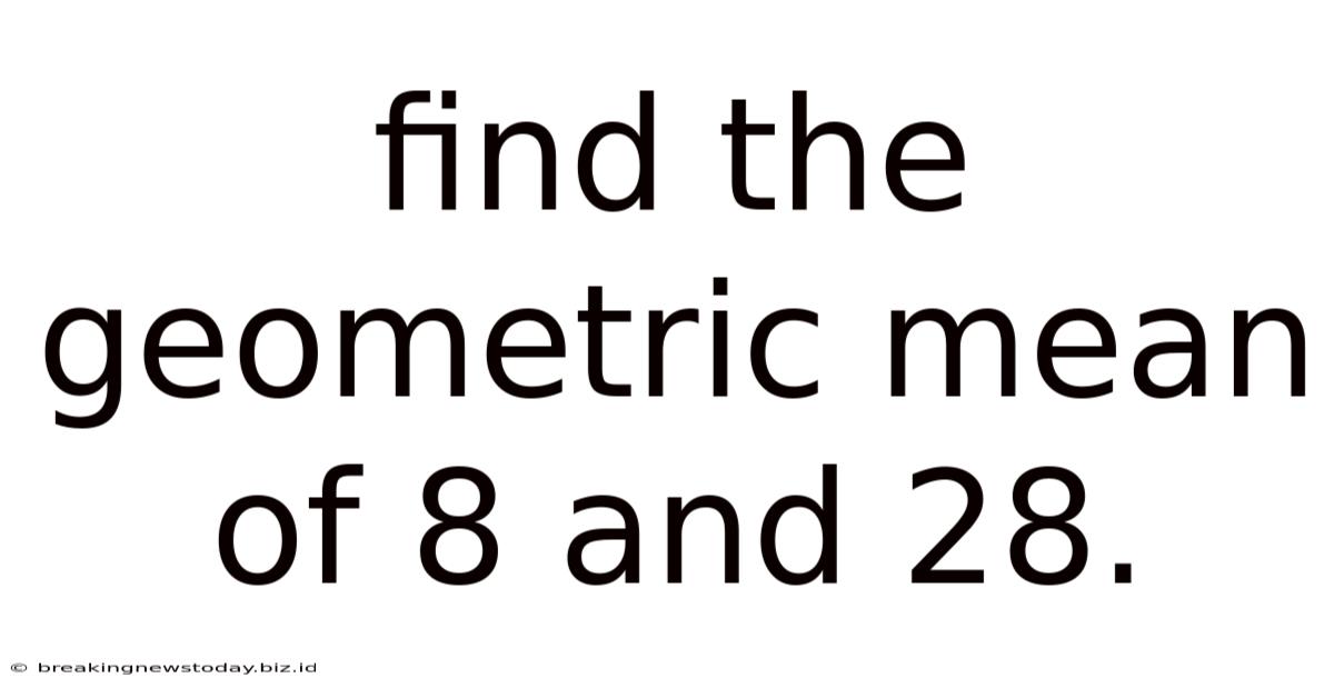 Find The Geometric Mean Of 8 And 28.