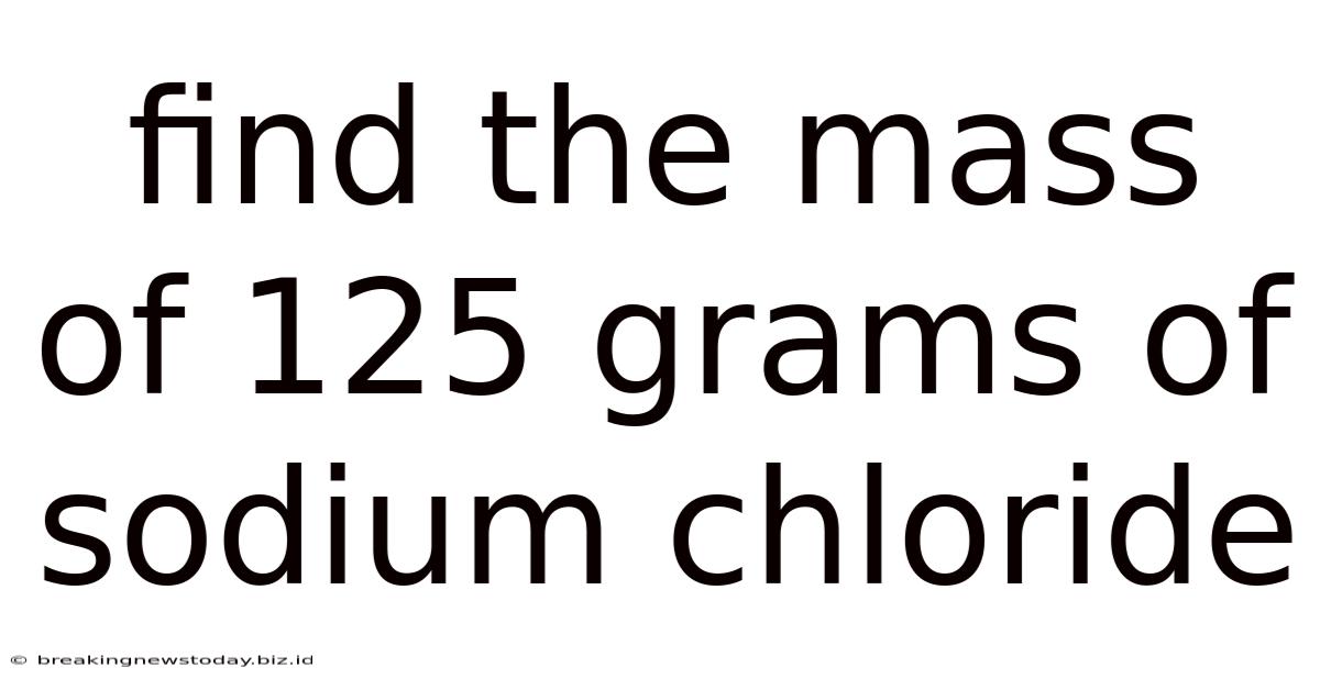 Find The Mass Of 125 Grams Of Sodium Chloride