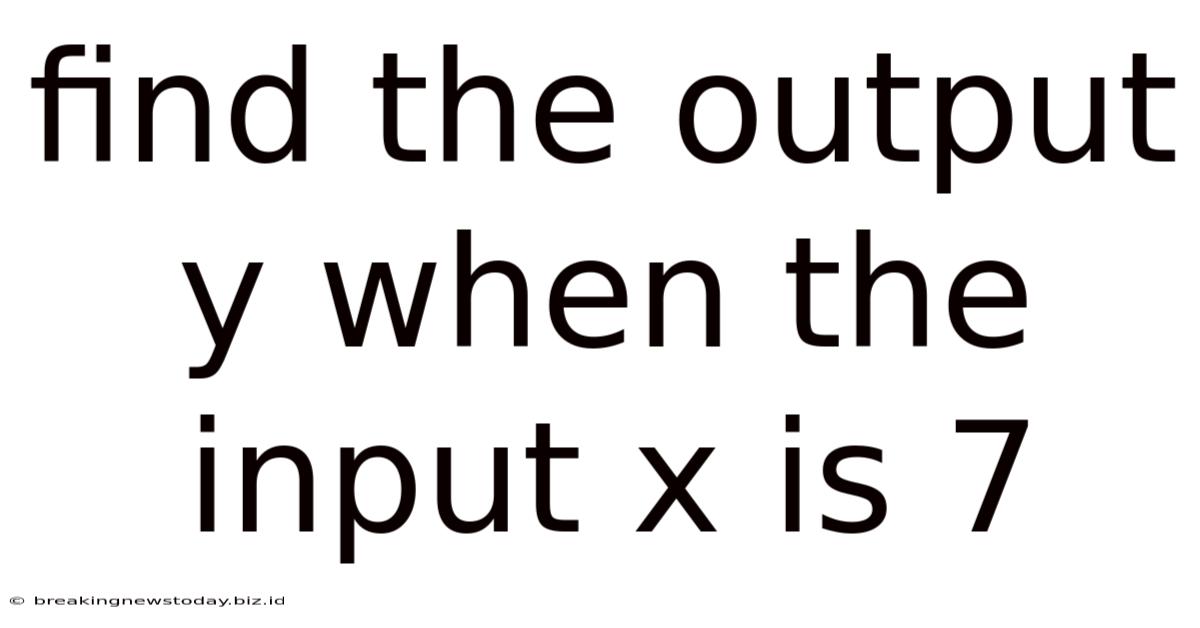 Find The Output Y When The Input X Is 7