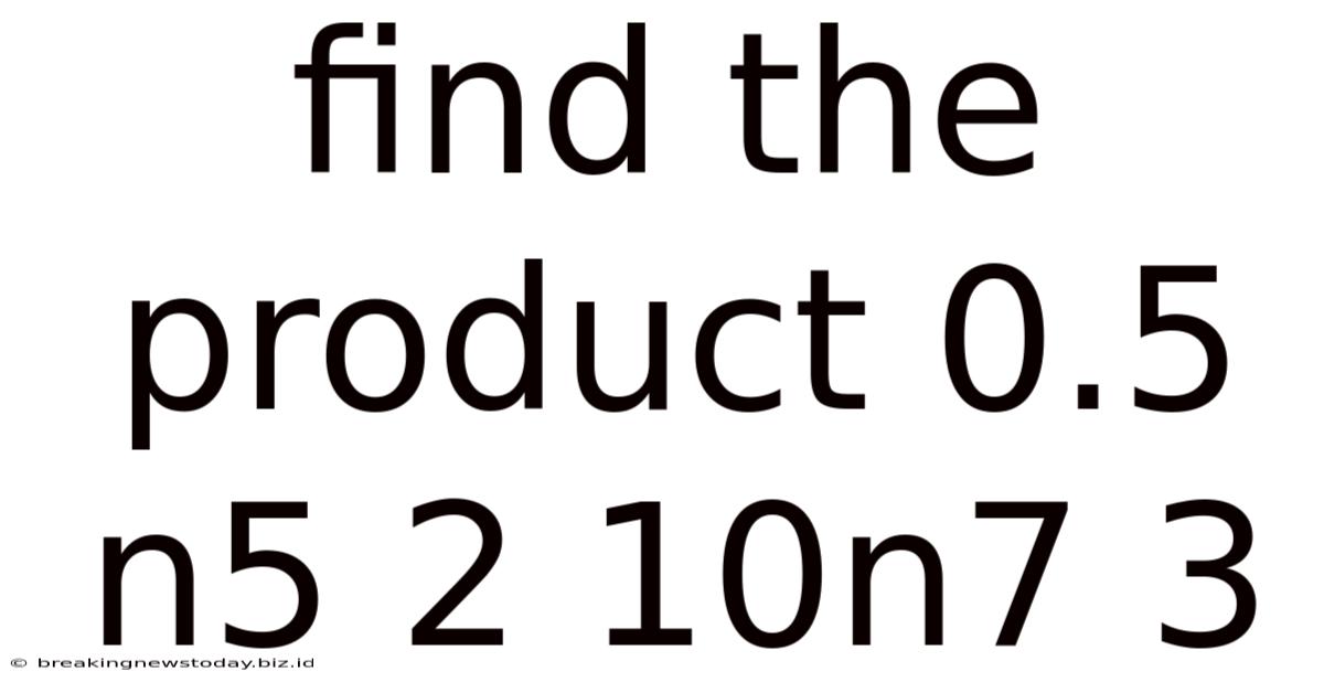 Find The Product 0.5 N5 2 10n7 3