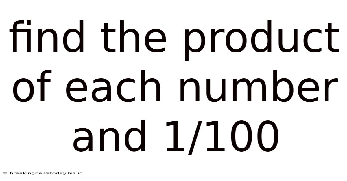 Find The Product Of Each Number And 1/100