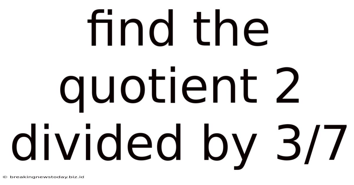 Find The Quotient 2 Divided By 3/7
