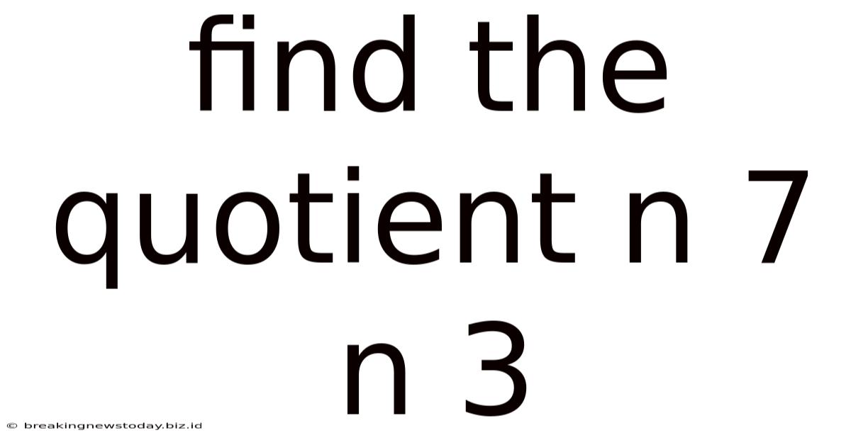 Find The Quotient N 7 N 3