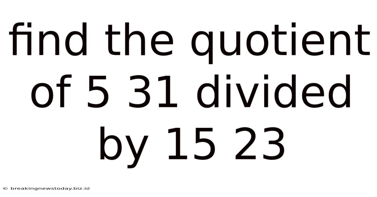 Find The Quotient Of 5 31 Divided By 15 23