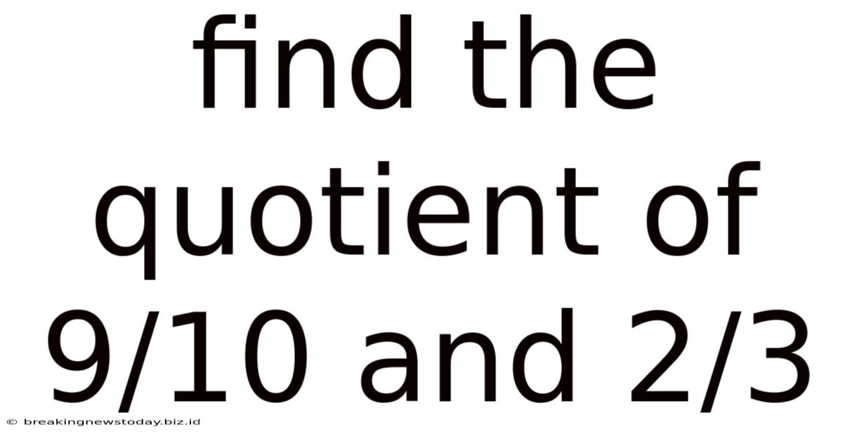 Find The Quotient Of 9/10 And 2/3