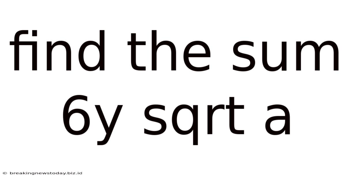 Find The Sum 6y Sqrt A