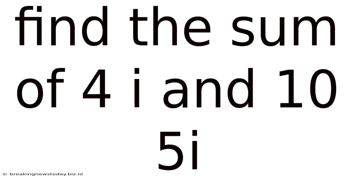 Find The Sum Of 4 I And 10 5i