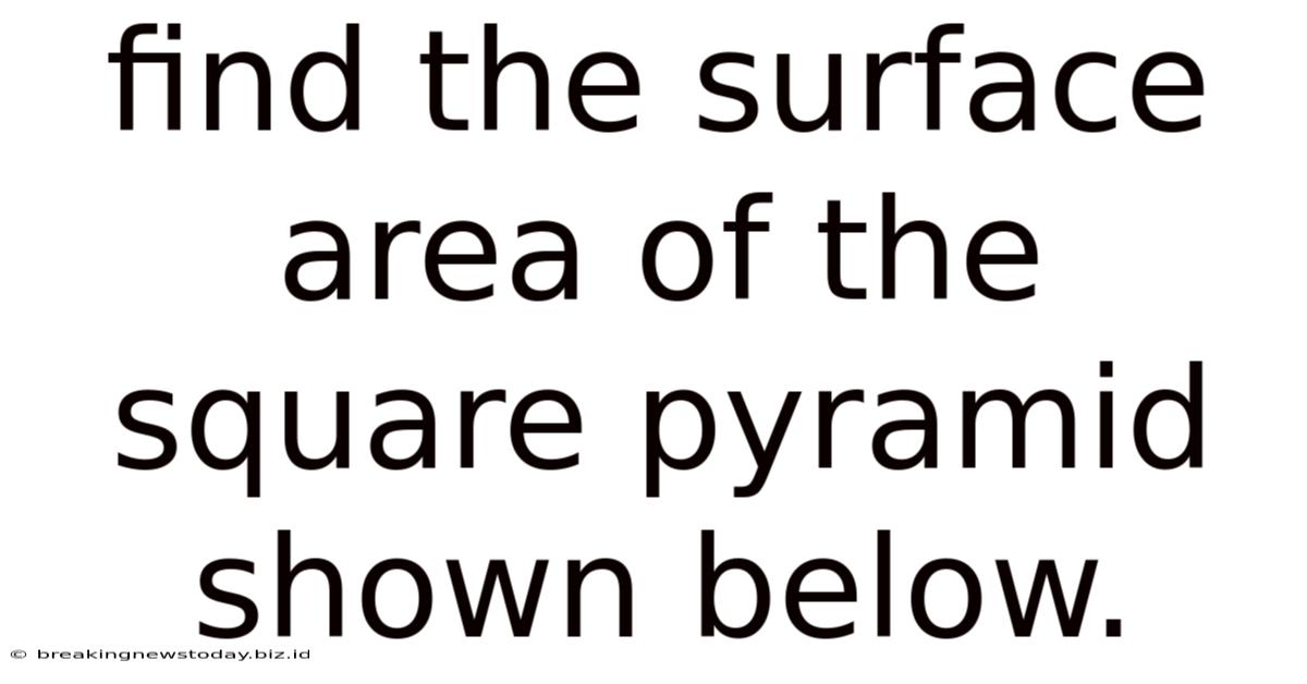 Find The Surface Area Of The Square Pyramid Shown Below.