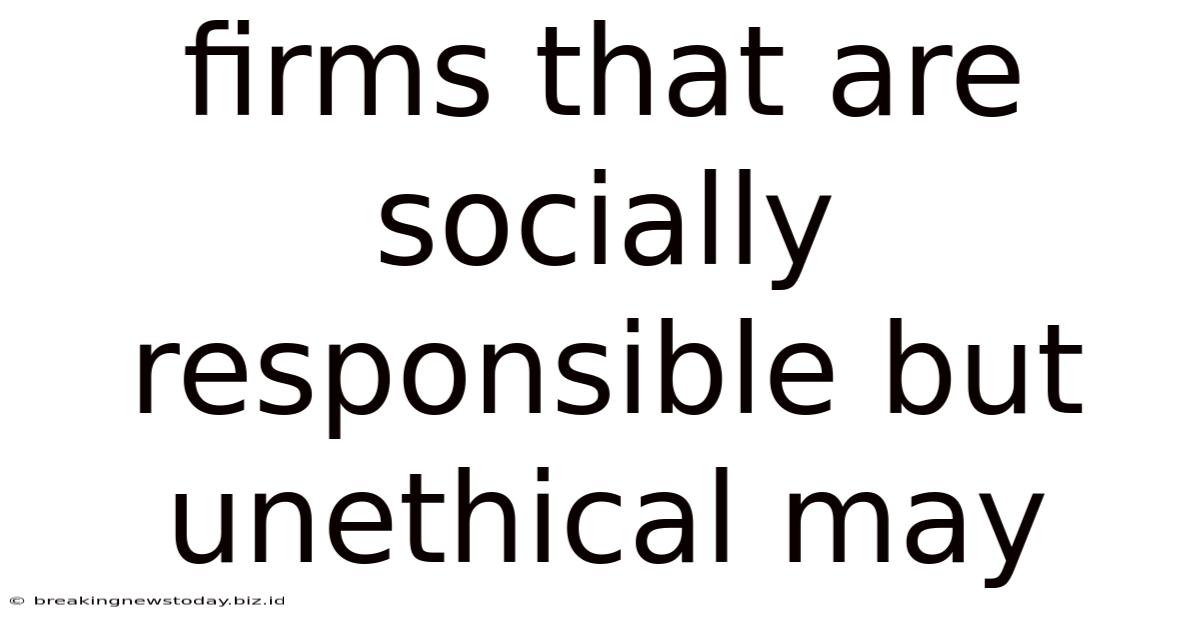 Firms That Are Socially Responsible But Unethical May