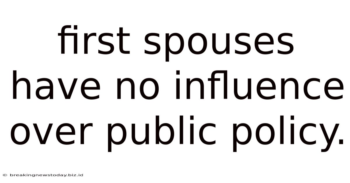 First Spouses Have No Influence Over Public Policy.